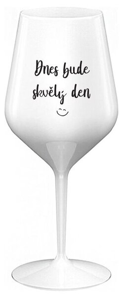 DNES BUDE SKVĚLÝ DEN - bílá nerozbitná sklenička na víno 470 ml