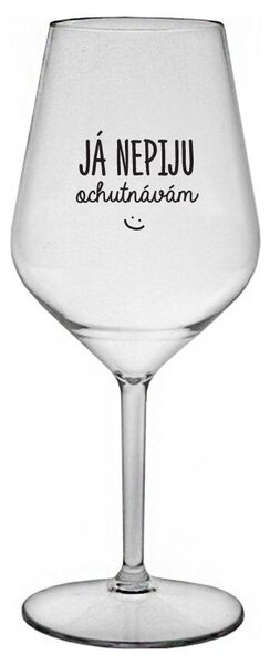 JÁ NEPIJU, OCHUTNÁVÁM - čirá nerozbitná sklenička na víno 470 ml