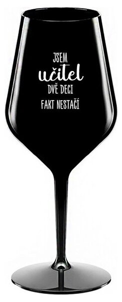 JSEM UČITEL, DVĚ DECI FAKT NESTAČÍ - černá nerozbitná sklenička na víno 470 ml