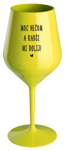 MOC NEČUM A RADŠI MI DOLIJ! - žlutá nerozbitná sklenička na víno 470 ml