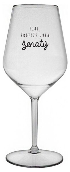 PIJU, PROTOŽE JSEM ŽENATÝ - čirá nerozbitná sklenička na víno 470 ml