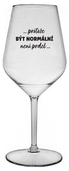 ...PROTOŽE BÝT NORMÁLNÍ NENÍ PRDEL... - čirá nerozbitná sklenička na víno 470 ml