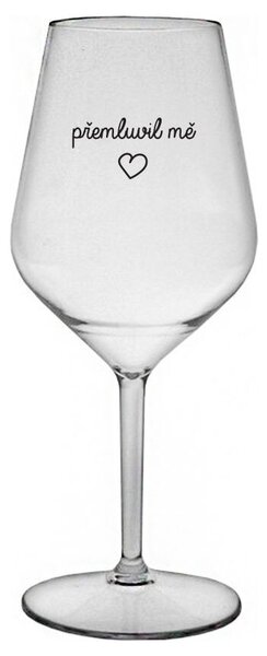 PŘEMLUVIL MĚ - čirá nerozbitná sklenička na víno 470 ml