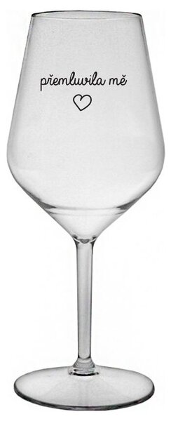 PŘEMLUVILA MĚ - čirá nerozbitná sklenička na víno 470 ml