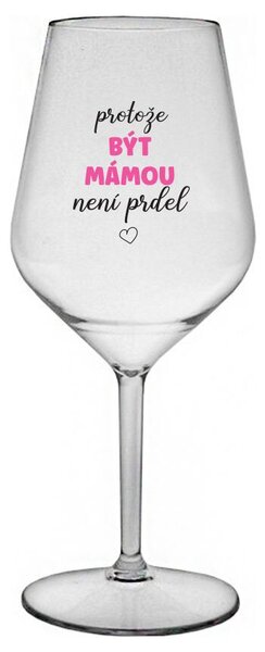 PROTOŽE BÝT MÁMOU NENÍ PRDEL - čirá nerozbitná sklenička na víno 470 ml