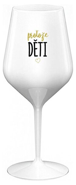 PROTOŽE DĚTI - bílá nerozbitná sklenička na víno 470 ml
