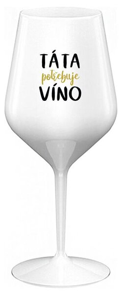 TÁTA POTŘEBUJE VÍNO - bílá nerozbitná sklenička na víno 470 ml