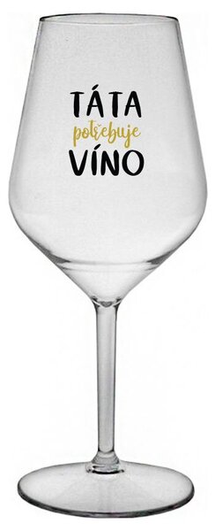 TÁTA POTŘEBUJE VÍNO - čirá nerozbitná sklenička na víno 470 ml