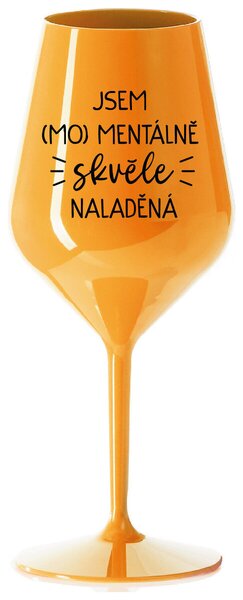 JSEM (MO)MENTÁLNĚ SKVĚLE NALADĚNÁ - oranžová nerozbitná sklenička na víno 470 ml