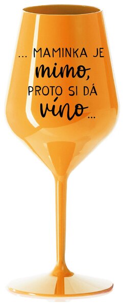 ...MAMINKA JE MIMO, PROTO SI DÁ VÍNO... - oranžová nerozbitná sklenička na víno 470 ml