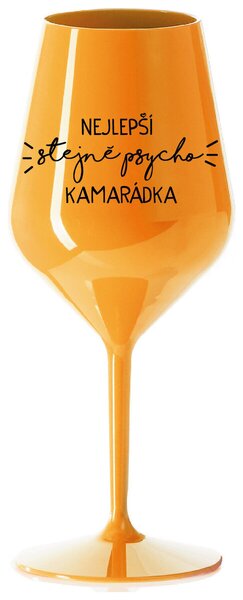 NEJLEPŠÍ STEJNĚ PSYCHO KAMARÁDKA - oranžová nerozbitná sklenička na víno 470 ml