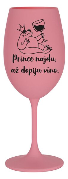 PRINCE NAJDU, AŽ DOPIJU VÍNO. - růžová sklenice na víno 350 ml
