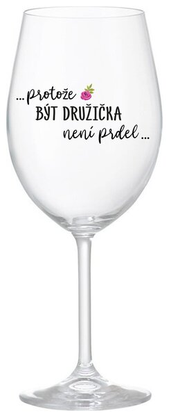...PROTOŽE BÝT DRUŽIČKA NENÍ PRDEL... - čirá sklenička na víno 350 ml