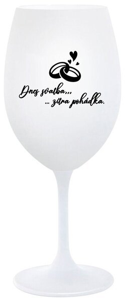 DNES SVATBA, ZÍTRA POHÁDKA - bílá sklenička na víno 350 ml