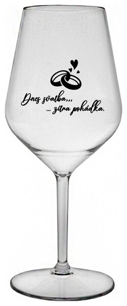 DNES SVATBA, ZÍTRA POHÁDKA - čirá nerozbitná sklenička na víno 470 ml