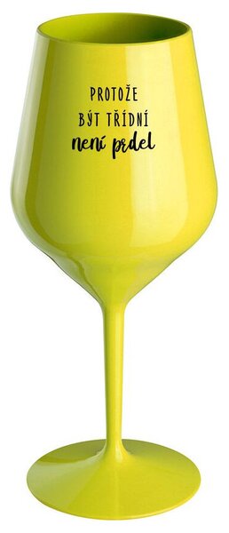 PROTOŽE BÝT TŘÍDNÍ NENÍ PRDEL - žlutá nerozbitná sklenička na víno 470 ml
