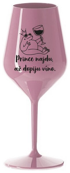 PRINCE NAJDU, AŽ DOPIJU VÍNO. - světle růžová nerozbitná sklenička na víno 470 ml