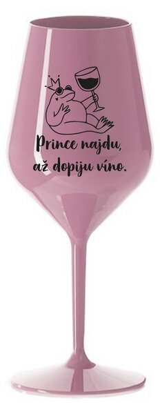 PRINCE NAJDU, AŽ DOPIJU VÍNO. - světle růžová nerozbitná sklenice na víno 470 ml