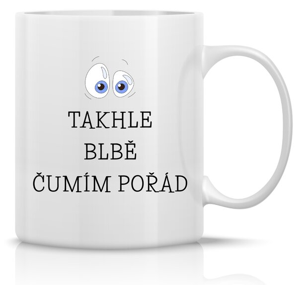 TAKHLE BLBĚ ČUMÍM POŘÁD - klasický bílý keramický hrníček 300 ml