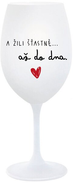 A ŽILI ŠŤASTNĚ AŽ DO DNA - bílá sklenice na víno 350 ml