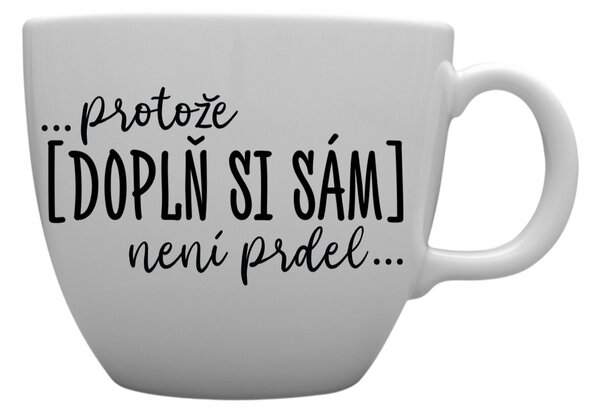 Personalizovaný MEGA XXL keramický hrnek 1000 ml - ... protože [doplň si sám] není prdel 