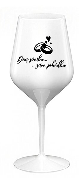 DNES SVATBA, ZÍTRA POHÁDKA - bílá nerozbitná sklenice na víno 470 ml