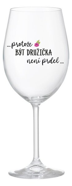 ...PROTOŽE BÝT DRUŽIČKA NENÍ PRDEL... - čirá sklenice na víno 350 ml