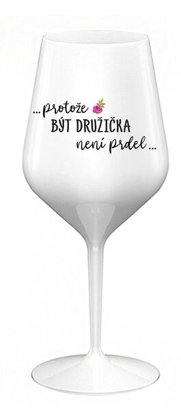 ...PROTOŽE BÝT DRUŽIČKA NENÍ PRDEL... - bílá nerozbitná sklenice na víno 470 ml