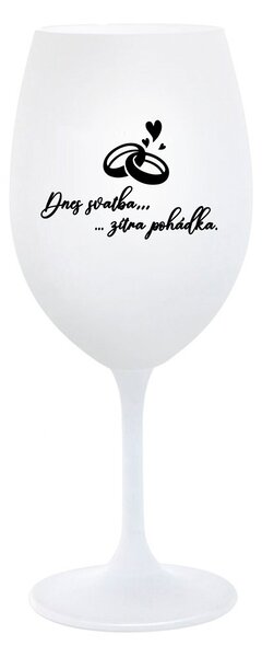DNES SVATBA, ZÍTRA POHÁDKA - bílá sklenice na víno 350 ml