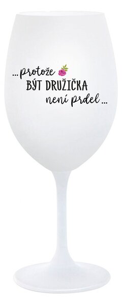 ...PROTOŽE BÝT DRUŽIČKA NENÍ PRDEL... - bílá sklenice na víno 350 ml