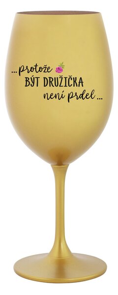 ...PROTOŽE BÝT DRUŽIČKA NENÍ PRDEL... - zlatá sklenice na víno 350 ml