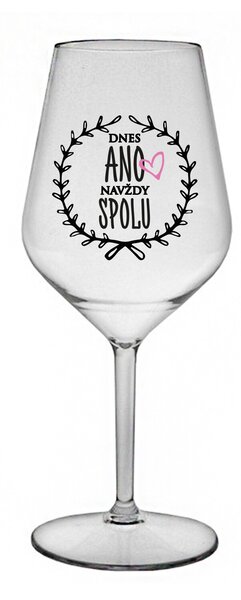 DNES ANO, NAVŽDY SPOLU - čirá nerozbitná sklenice na víno 470 ml