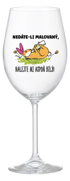 NEDÁTE-LI MALOVANÝ, NALEJTE MI ASPOŇ BÍLÝ! - čirá sklenice na víno 350 ml
