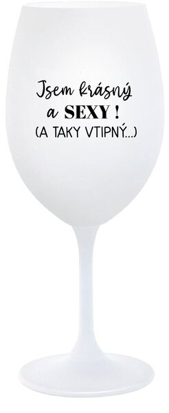 JSEM KRÁSNÝ A SEXY! (A TAKY VTIPNÝ...) - bílá sklenice na víno 350 ml