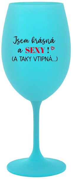 JSEM KRÁSNÁ A SEXY! (A TAKY VTIPNÁ...) - tyrkysová sklenice na víno 350 ml