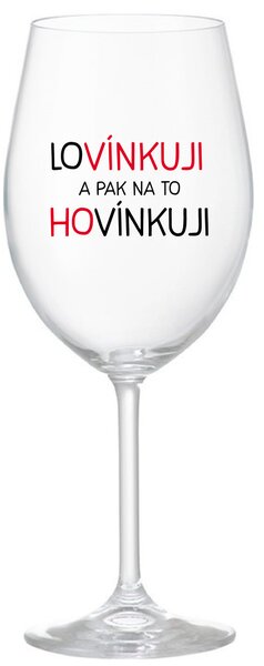 LOVÍNKUJI A PAK NA TO HOVÍNKUJI - čirá sklenice na víno 350 ml