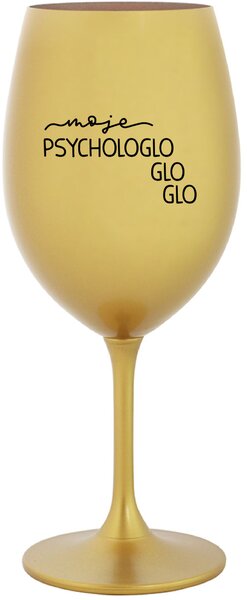 MOJE PSYCHOLOGLOGLOGLO - zlatá sklenice na víno 350 ml