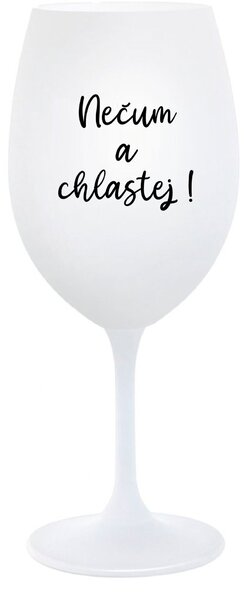 NEČUM A CHLASTEJ! - bílá sklenice na víno 350 ml