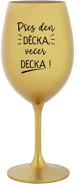 PŘES DEN DĚCKA, VEČER DECKA! - zlatá sklenice na víno 350 ml
