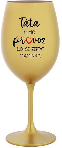 TÁTA MIMO PROVOZ (JDI SE ZEPTAT MAMINKY) - zlatá sklenice na víno 350 ml