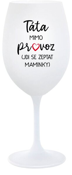 TÁTA MIMO PROVOZ (JDI SE ZEPTAT MAMINKY) - bílá sklenice na víno 350 ml