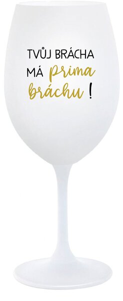 TVŮJ BRÁCHA MÁ PRIMA BRÁCHU! - bílá sklenice na víno 350 ml