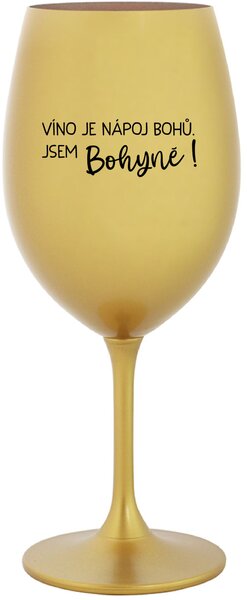 VÍNO JE NÁPOJ BOHŮ. JSEM BOHYNĚ! - zlatá sklenice na víno 350 ml