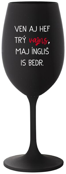 VEN AJ HEF TRÝ VAJNS, MAJ ÍNGLIŠ IS BEDR. - černá sklenice na víno 350 ml