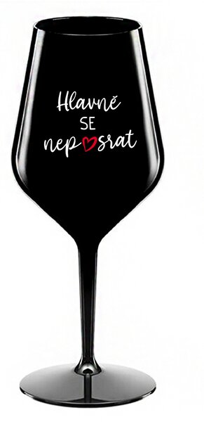 HLAVNĚ SE NEPOSRAT - černá nerozbitná sklenice na víno 470 ml