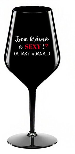 JSEM KRÁSNÁ A SEXY! (A TAKY VDANÁ...) - černá nerozbitná sklenice na víno 470 ml