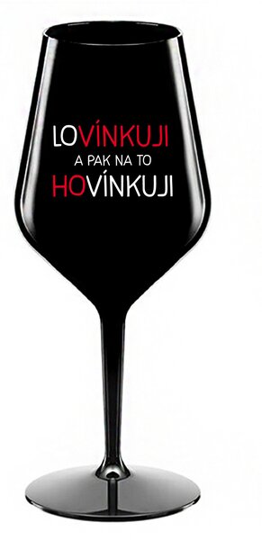 LOVÍNKUJI A PAK NA TO HOVÍNKUJI - černá nerozbitná sklenice na víno 470 ml