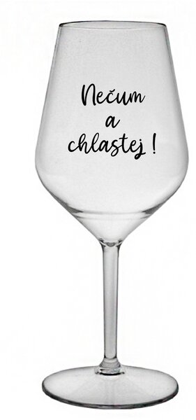 NEČUM A CHLASTEJ! - čirá nerozbitná sklenice na víno 470 ml