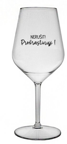 NERUŠIT! PROKRASTINUJI! - čirá nerozbitná sklenice na víno 470 ml