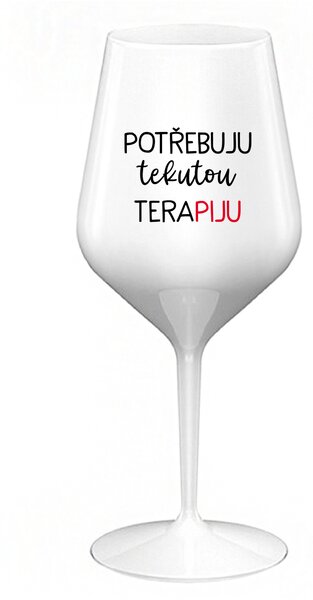 POTŘEBUJU TEKUTOU TERAPIJU - bílá nerozbitná sklenice na víno 470 ml